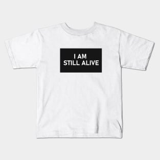 I AM STILL ALIVE Kids T-Shirt